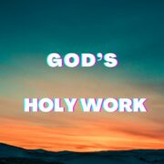GOD’S HOLY WORK